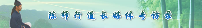 陈师行道长媒体专访录